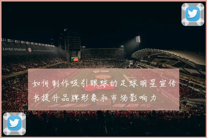 如何制作吸引眼球的足球明星宣传书提升品牌形象和市场影响力