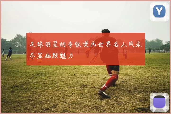 足球明星的夸张漫画世界名人风采尽显幽默魅力