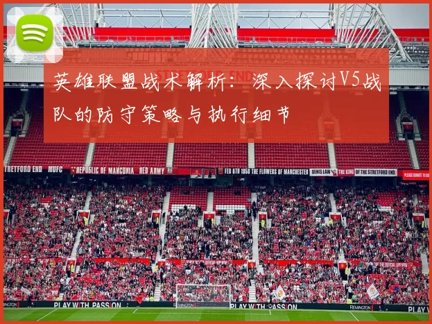 英雄联盟战术解析：深入探讨V5战队的防守策略与执行细节