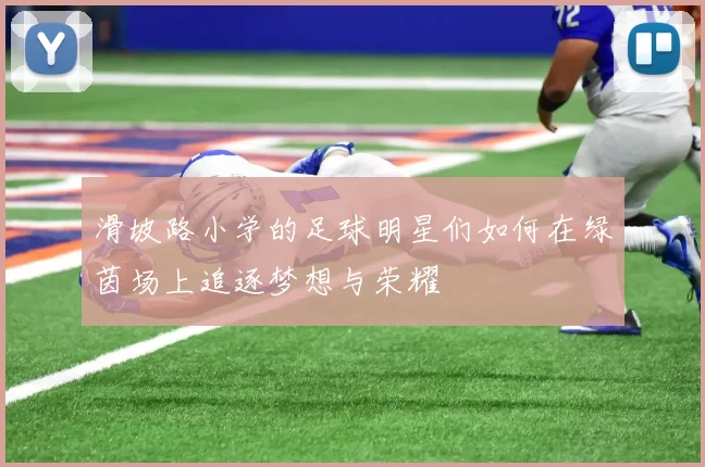 滑坡路小学的足球明星们如何在绿茵场上追逐梦想与荣耀