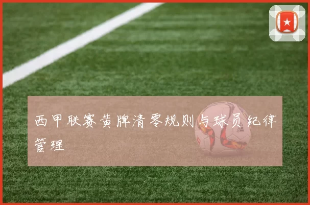 西甲联赛黄牌清零规则与球员纪律管理