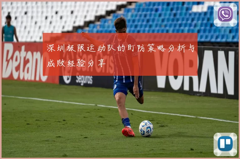 深圳极限运动队的盯防策略分析与成败经验分享