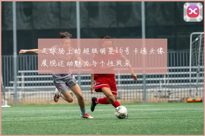 足球场上的超级明星16号卡通头像展现运动魅力与个性风采